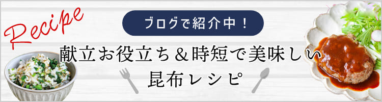 ブログで紹介中！献立お役立ち＆時短で美味しい昆布レシピ